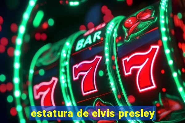 estatura de elvis presley